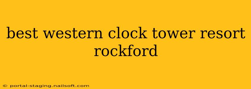 best western clock tower resort rockford