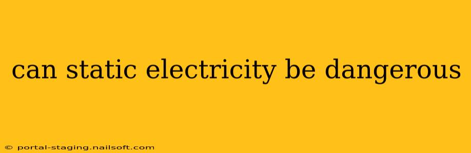 can static electricity be dangerous