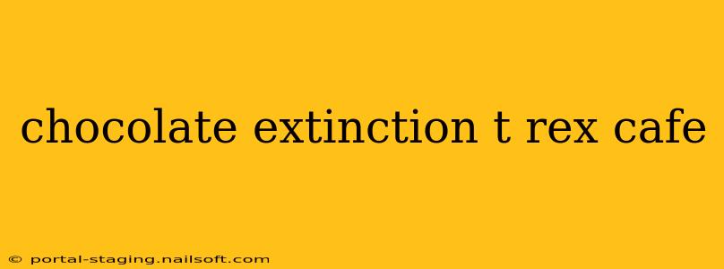 chocolate extinction t rex cafe