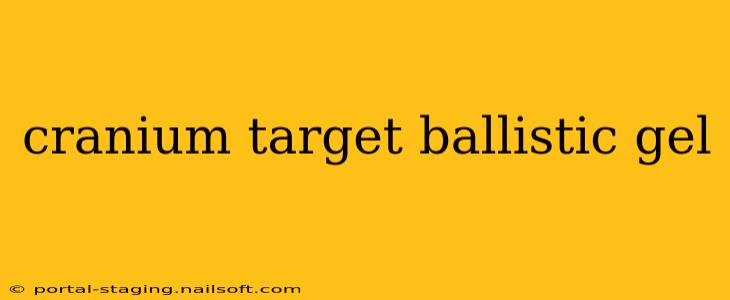 cranium target ballistic gel