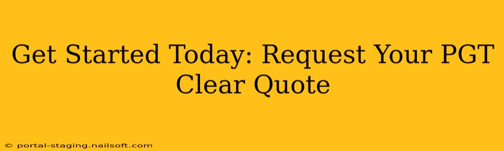 Get Started Today: Request Your PGT Clear Quote