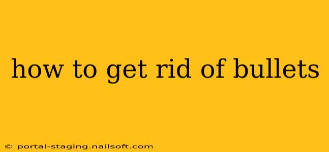 how to get rid of bullets
