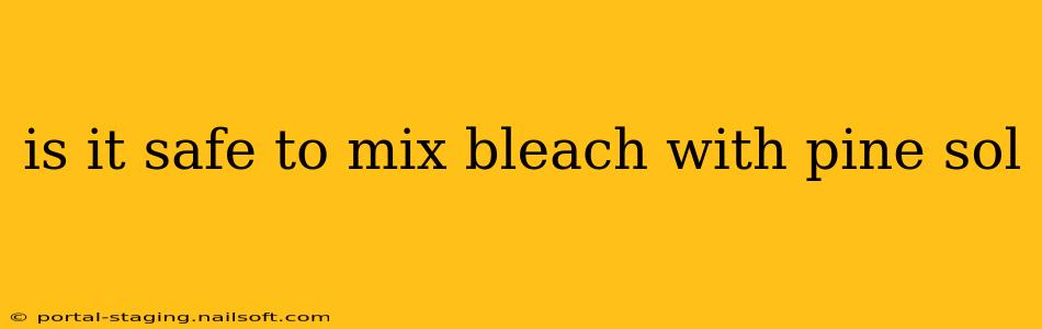 is it safe to mix bleach with pine sol