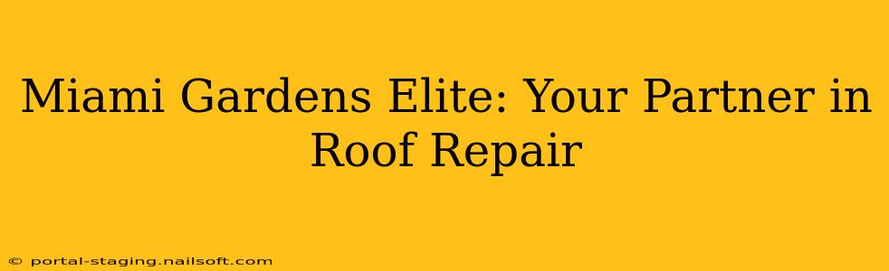 Miami Gardens Elite: Your Partner in Roof Repair