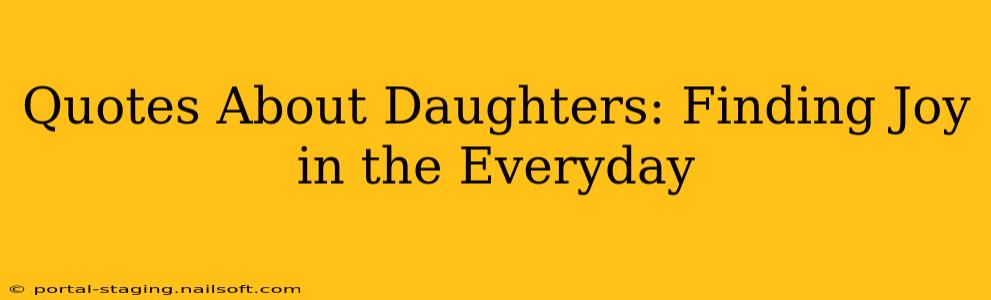 Quotes About Daughters: Finding Joy in the Everyday