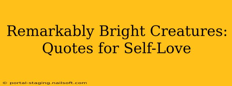 Remarkably Bright Creatures: Quotes for Self-Love