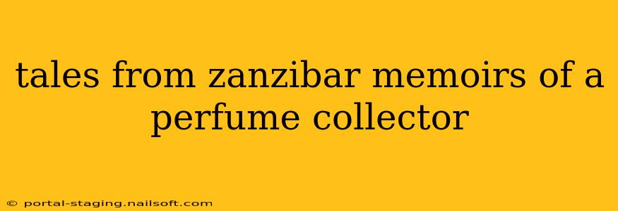 tales from zanzibar memoirs of a perfume collector