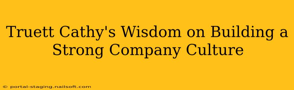 Truett Cathy's Wisdom on Building a Strong Company Culture